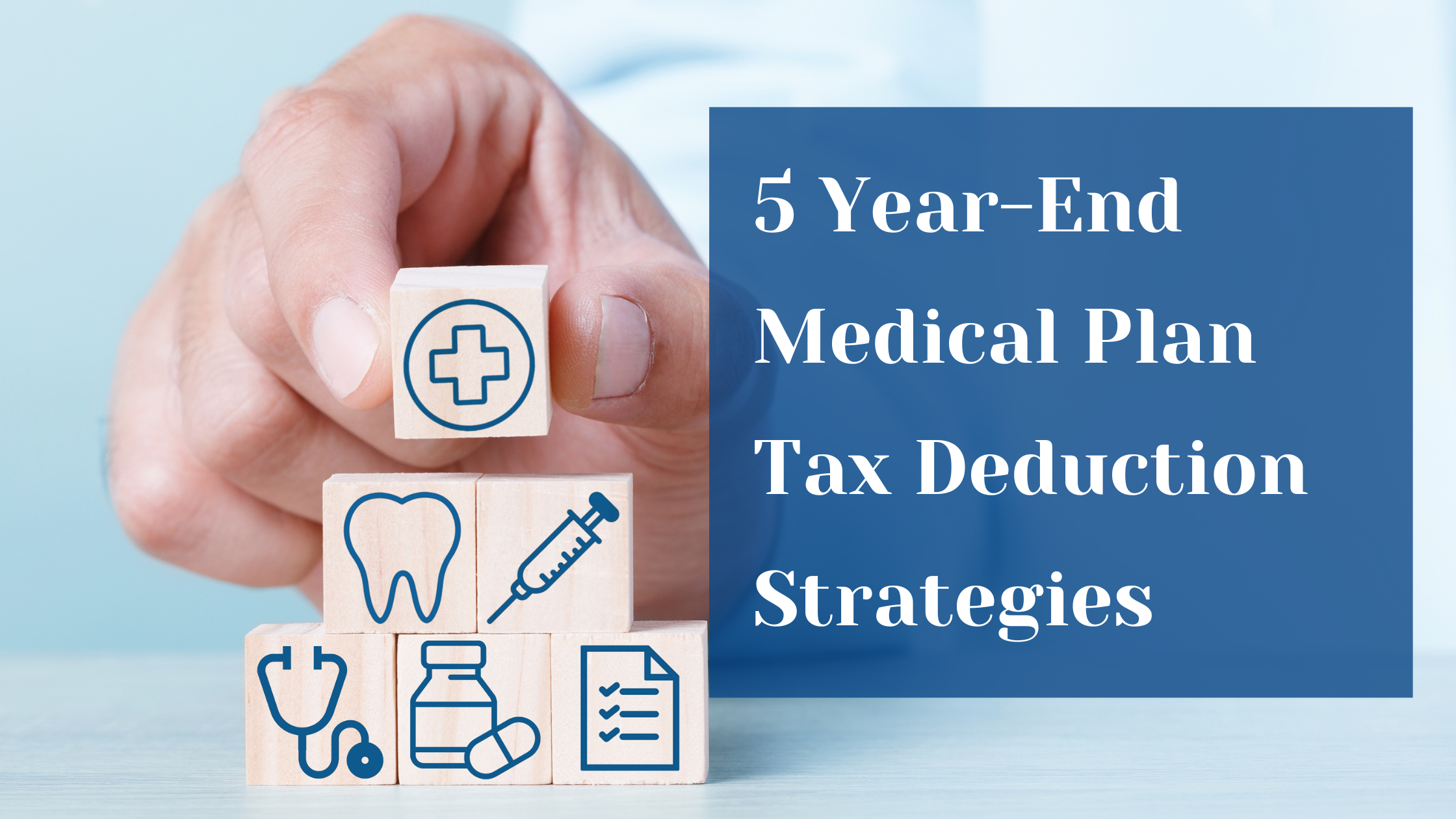 5 YearEnd Medical Plan Tax Deduction Strategies